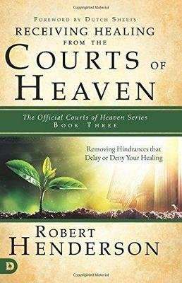 Receiving Healing from the Courts of Heaven - Removing Hindrances That Delay or Deny Your Healing (P