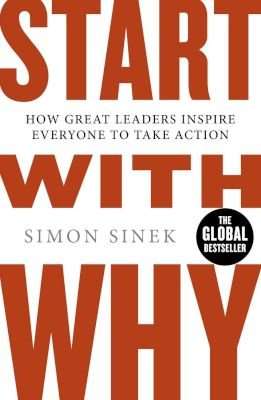 Start With Why - How Great Leaders Inspire Everyone To Take Action (Paperback)