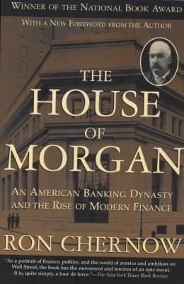 The House of Morgan - An American Banking Dynasty and the Rise of Modern Finance (Paperback)