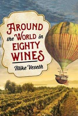 Around the World in Eighty Wines - Exploring Wine One Country at a Time (Hardcover)