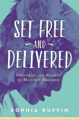 Set Free and Delivered - Strategies and Prayers to Maintain Freedom (Paperback)
