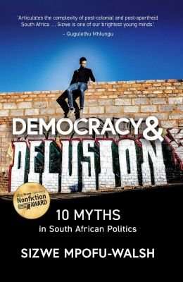 Democracy & Delusion - 10 Myths In South African Politics (Paperback)