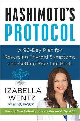 Hashimoto's Protocol - A 90-Day Plan for Reversing Thyroid Symptoms and Getting Your Life Back (Hard