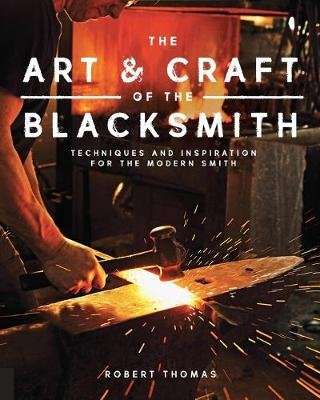 The Art and Craft of the Blacksmith - Techniques and Inspiration for the Modern Smith (Paperback)