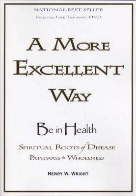 A More Excellent Way - Spiritual Roots of Disease, Pathways to Wholeness (Paperback)