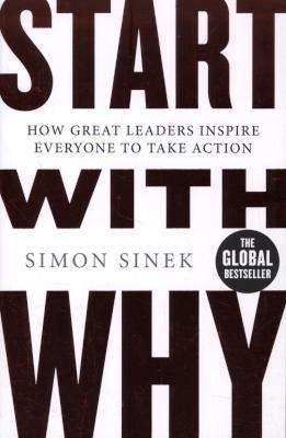 Start With Why - How Great Leaders Inspire Everyone To Take Action (Paperback)