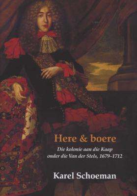 Here En Boere, Boek 5 - Die Kolonie Aan Die Kaap Onder Die Van Der Stels, 1679-1712 (Afrikaans, Hard