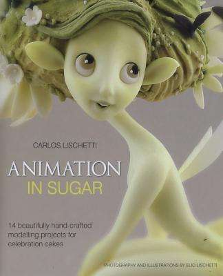 Animation in Sugar - 14 Beautifully Hand-Crafted Modelling Projects for Celebration Cakes (Hardcover