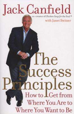 The Success Principles - How to Get From Where You Are To Where You Want To Be (Paperback)
