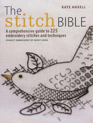 The Stitch Bible - A Comprehensive Guide to 225 Embroidery Stitches and Techniques (Paperback)