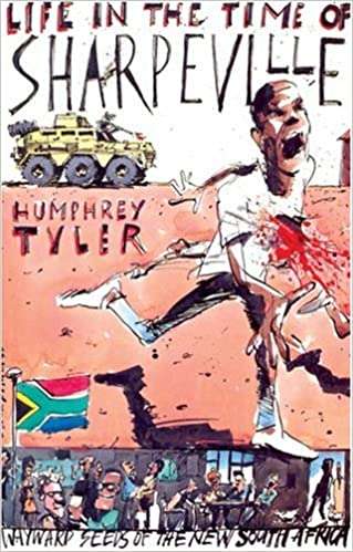 Life in the Time of Sharpeville  Humphrey Tyler