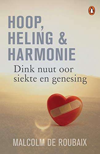 Hoop, Heling & Harmonie: Dink Nuut Oor Siekte en Genesing - Malcolm De Roubaix