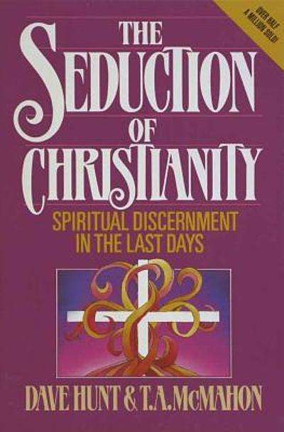The Seduction of Christianity: Spiritual Discernment in the Last Days - Dave Hunt & Thomas A. McM...