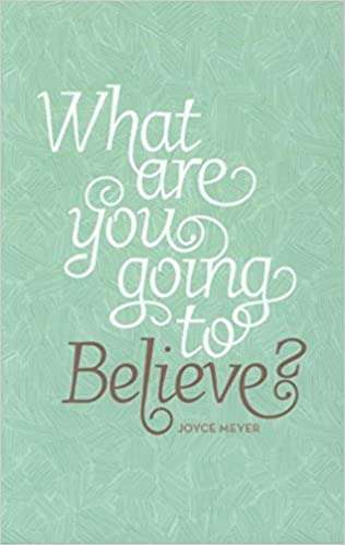 What Are You Going To Believe? - Joyce Meyer