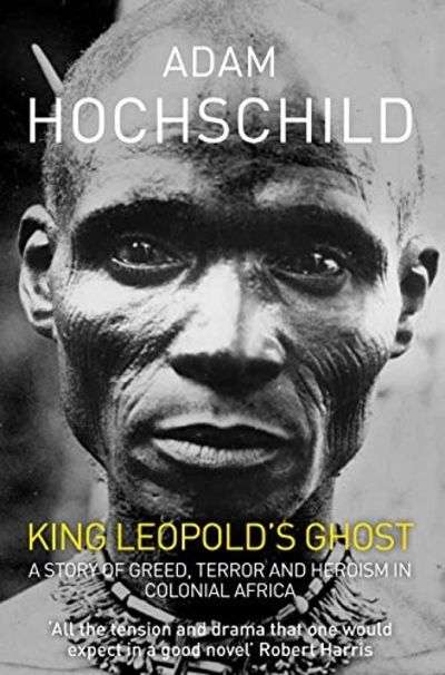 King Leopold's Ghost: A Story of Greed, Terror and Heroism in Colonial Africa - Adam Hochschild