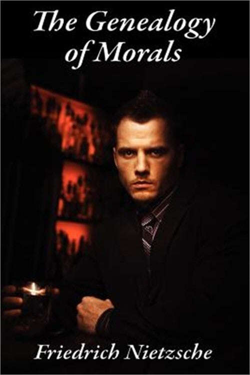 The Genealogy of Morals - Friedrich Wilhelm Nietzsche