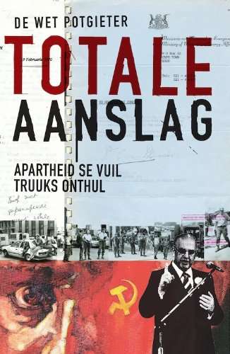 Totale Aanslag: Apartheid Se Vuil Truuks Onthul - De Wet Potgieter