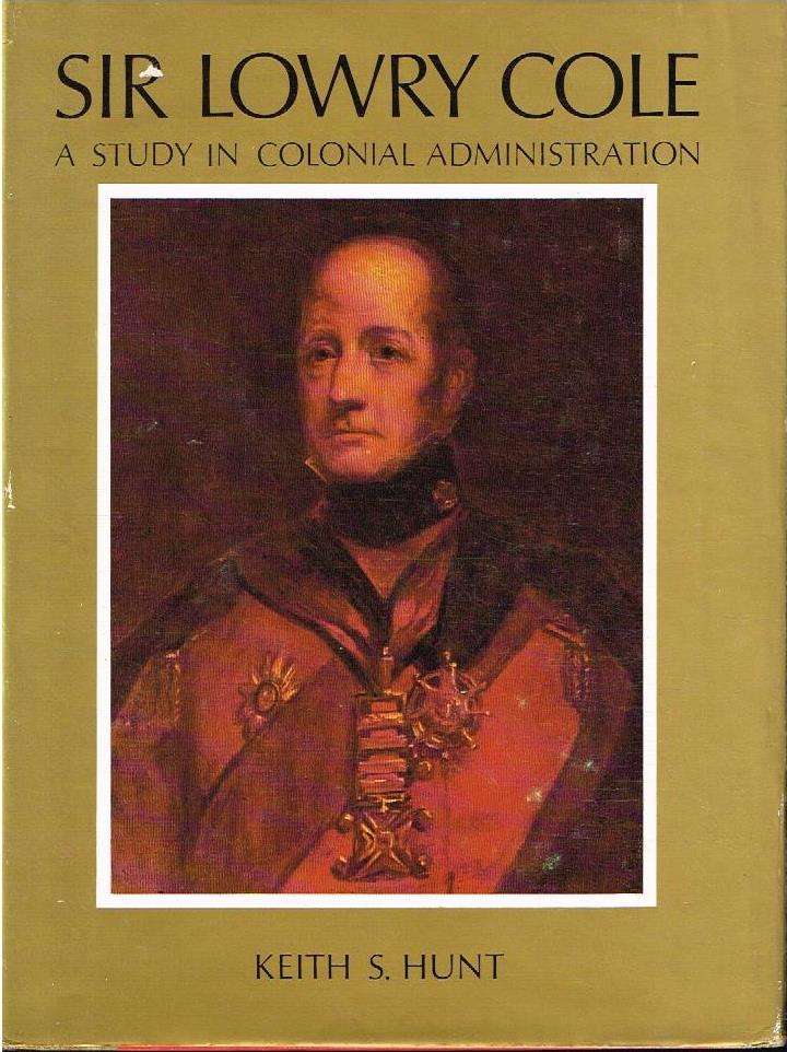 Sir Lowry Cole : A Study In Colonial Administration - Keith S Hunt