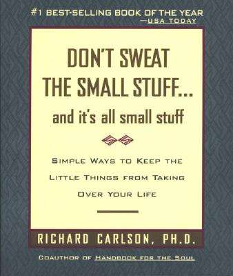 Don't Sweat the Small Stuff and It's All Small Stuff: Simple Ways to Keep the Little Things From ...