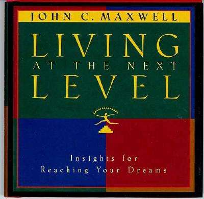 Living at the Next Level: Insight for Reaching Your Dreams - John C. Maxwell