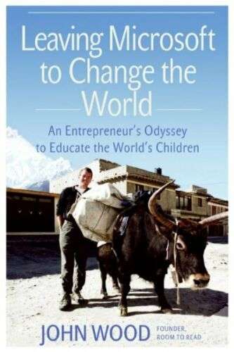 Leaving Microsoft to Change the World: An Entrepreneur's Odyssey to Educate the World's Children ...