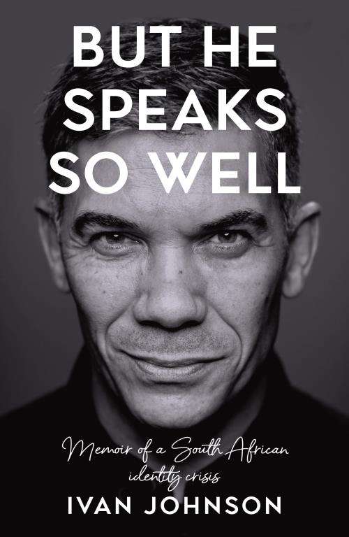 But He Speaks So Well: Memoir of a South African Identity Crisis - Ivan Johnson