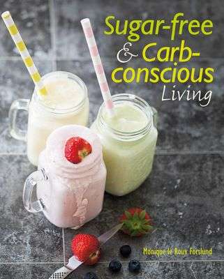 Sugar-free & Carb-conscious Living Monique le Roux Forslund