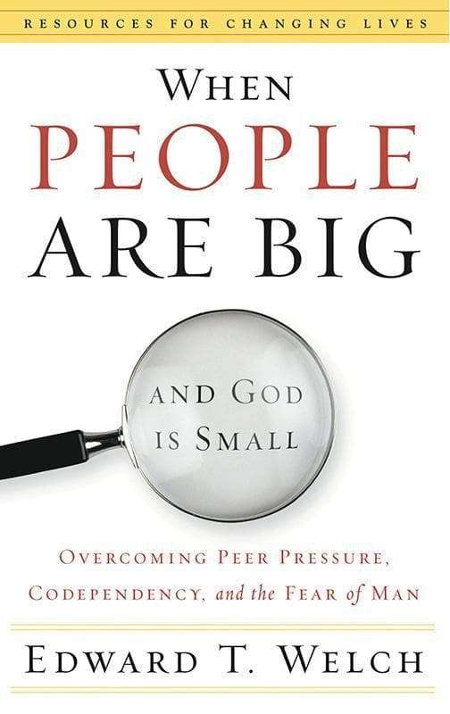 When People are Big and God is Small: Overcoming Peer Pressure, Codependency, and the Fear of Man...