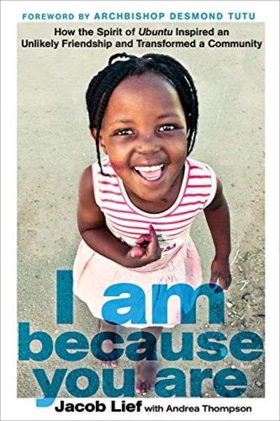 I Am Because You are: How the Spirit of Ubuntu Inspired an Unlikely Friendship and Transformed a ...