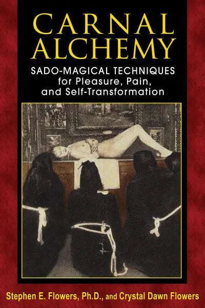 Carnal Alchemy: Sado-Magical Techniques for Pleasure, Pain, and Self-Transformation - Stephen E. ...