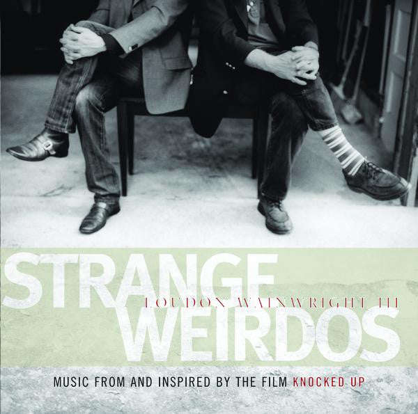 Loudon Wainwright III - Strange Weirdos (Music From And Inspired By The Film Knocked Up)