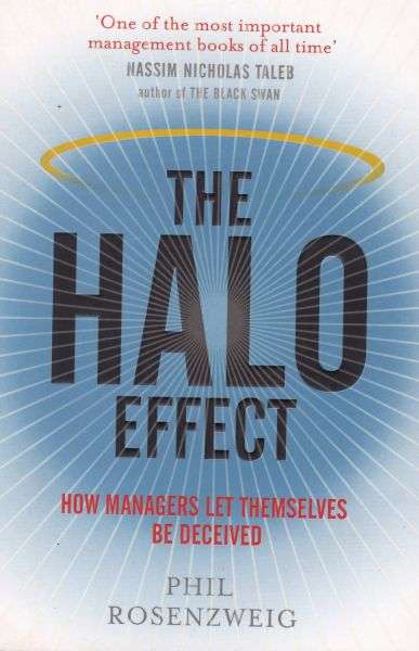 The Halo Effect: How Managers Let Themselves be Deceived - Philip M. Rosenzweig