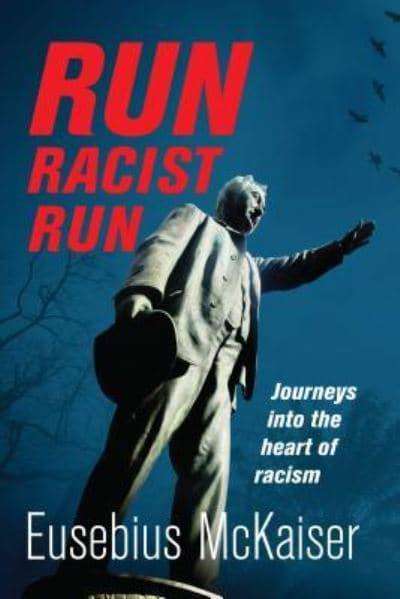 Run Racist Run Journeys Into the Heart of Racism - Eusebius McKaiser