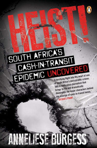 Heist!: South Africa's Cash-In-Transit Epidemic Uncovered - Anneliese Burgess