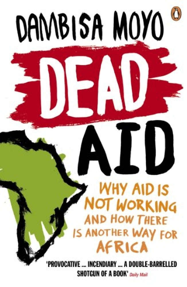 Dead Aid: Why Aid Makes Things Worse and How There Is Another Way for Africa - Dambisa Moyo