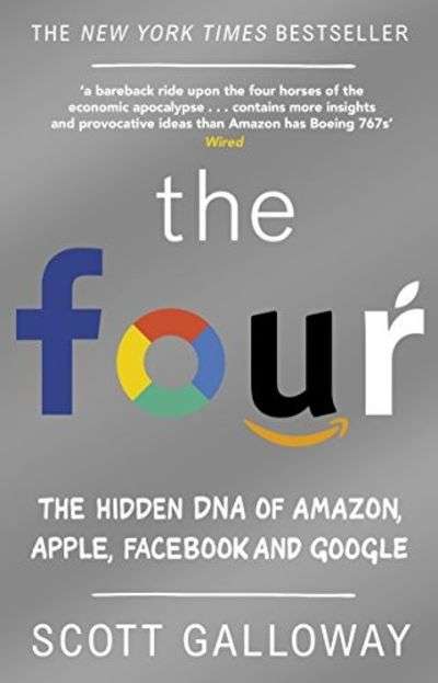 The Four: The Hidden DNA of Amazon, Apple, Facebook and Google - Scott Galloway