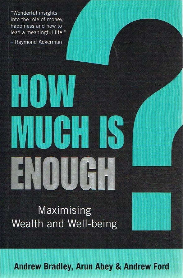 How Much Is Enough: Maximising Wealth and Well-being - Andrew Bradley & Arun Abey & Andrew Ford