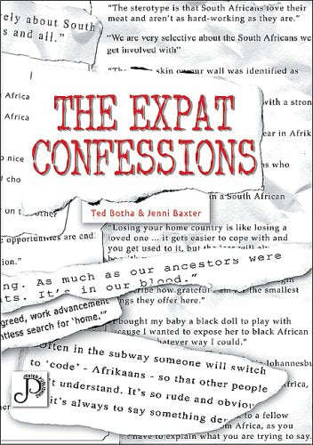 The Expat Confessions South Africans Abroad Speak Out! Ted Botha Jenni Baxter
