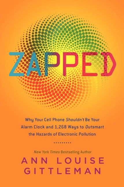 Zapped: Why Your Cell Phone Shouldn't Be Your Alarm Clock and 1,268 Ways to Outsmart the Hazards ...