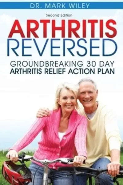 Arthritis Reversed: Groundbreaking 30-Day Arthritis Relief Action Plan - Mark Wiley