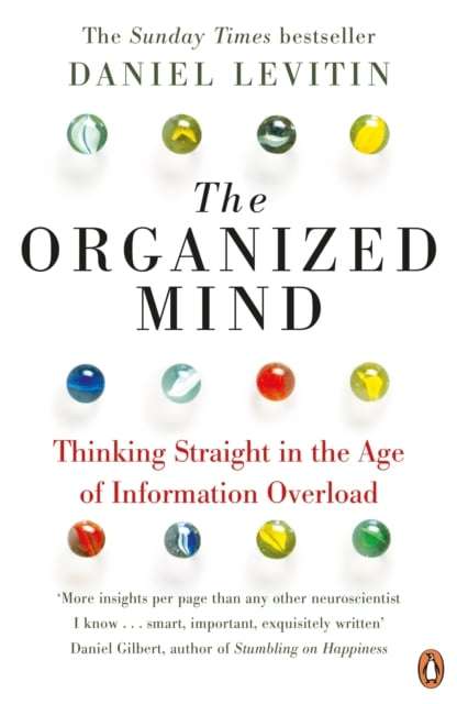 The Organized Mind: Thinking Straight in the Age of Information Overload - Daniel J. Levitin