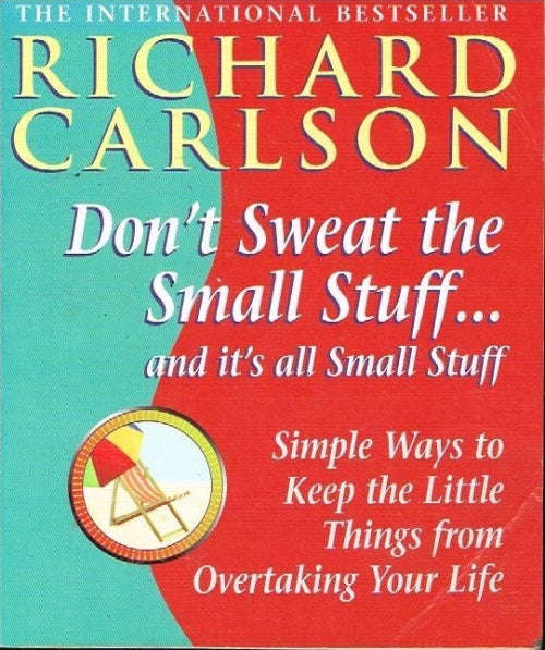 Don't Sweat The Small Stuff... and it's All Small Stuff - Richard Carlson