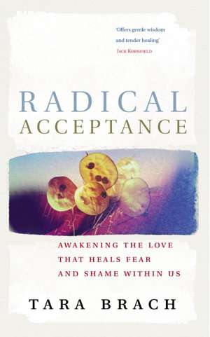Radical Acceptance: Awakening the Love that Heals Fear and Shame Within Us - Tara Brach