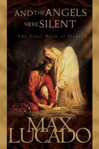 And the Angels Were Silent: The Final Week of Jesus - Max Lucado