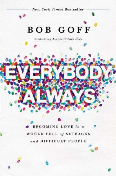 Everybody, Always: Becoming Love in a World Full of Setbacks and Difficult People - Bob Goff