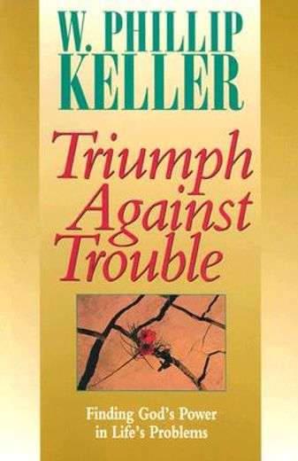 Triumph Against Trouble: Finding God's Power in Life's Problems - W. Phillip Keller