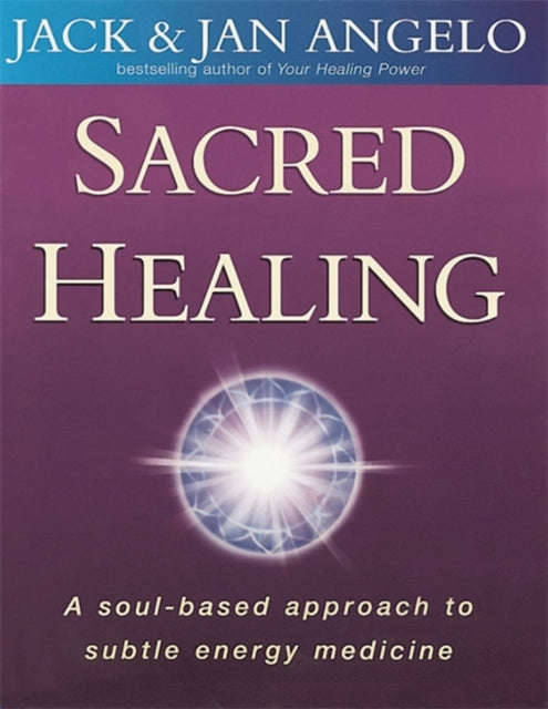 Sacred Healing: A Soul-based Approach to Subtle Energy Medicine - Jack Angelo & Jan Angelo