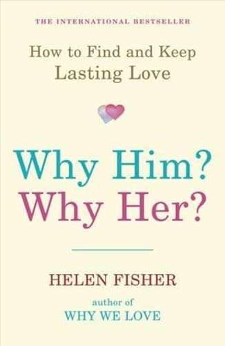 Why Him? Why Her? How to Find and Keep Lasting Love Helen Fisher