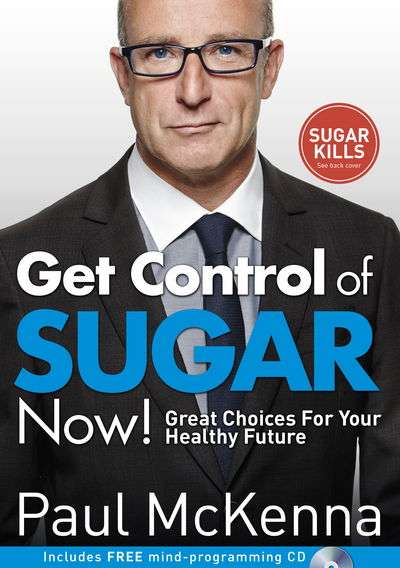 Control Your Sugar Habit Today!: Great Choices for Your Healthy Future! - Paul McKenna