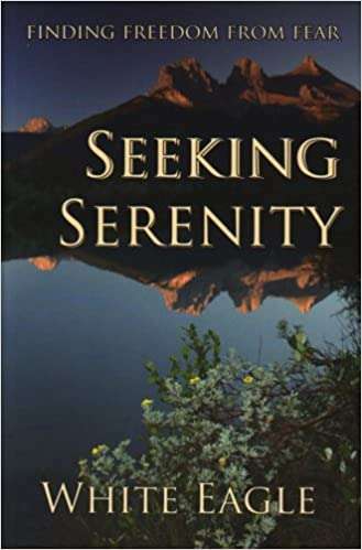 Seeking Serenity: Finding Freedom from Fear White Eagle